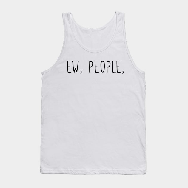 Ew, people Tank Top by mezy